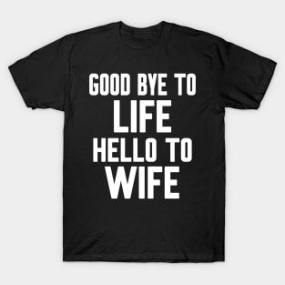 Good bye to Life Welcome to Wife T-Shirt